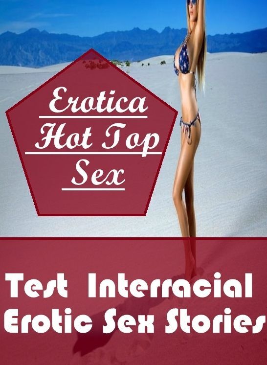 Bondage: Erotica Hot Top Sex Test : Interracial Erotic Sex Stories ( Erotic Photography, Erotic Stories, Nude Photos, Naked , Lesbian, She-male, Gay, Fetish, Bondage, Sex, Erotica, Hentai, Blow Job, Three-sum , XXX)