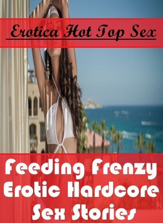 Sex: Erotica Hot Top Sex Feeding Frenzy Erotic Hardcore Sex Stories ( Erotic Photography, Erotic Stories, Nude Photos, Naked , Lesbian, She-male, Gay, Fetish, Bondage, Sex, Erotica, Hentai, Blow Job, Three-sum , XXX)