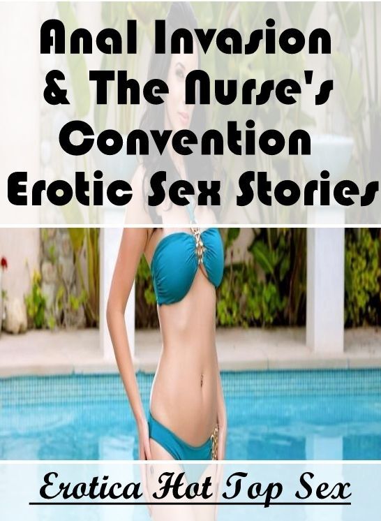 Confession: Erotica Hot Top Sex Anal Invasion & The Nurse's Convention Erotic Sex Stories ( Erotic Photography, Erotic Stories, Nude Photos, Naked , Lesbian, She-male, Gay, Fetish, Bondage, Sex, Erotica, Hentai, Blow Job, Three-sum , XXX)