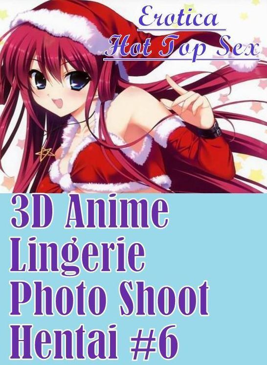 Domination: Erotica Hot Top Sex 3D Anime Lingerie Photo Shoot Hentai #6 ( Erotic Photography, Erotic Stories, Nude Photos, Naked , Lesbian, She-male, Gay, Fetish, Bondage, Sex, Erotica, Hentai, Blow Job, Three-sum , XXX)