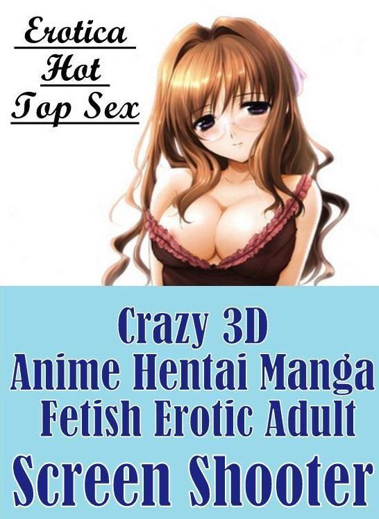 Submisive: Erotica Hot Top Sex Crazy 3D Anime Hentai Manga Fetish Erotic Adult Screen Shooter ( Erotic Photography, Erotic Stories, Nude Photos, Naked , Lesbian, She-male, Gay, Fetish, Bondage, Sex, Erotica, Hentai, Blow Job, Three-sum , XXX)
