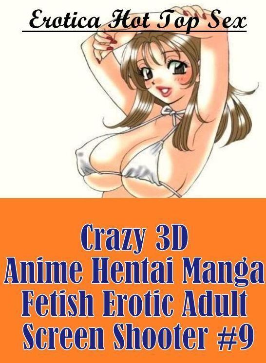 Erotic Stories: Erotica Hot Top Sex Crazy 3D Anime Hentai Manga Fetish Erotic Adult Screen Shooter #9 ( Erotic Photography, Erotic Stories, Nude Photos, Naked , Lesbian, She-male, Gay, Fetish, Bondage, Sex, Erotica, Hentai, Blow Job, Three-sum , XXX)