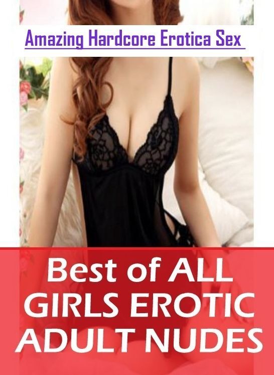 Submisive: Amazing Hardcore Erotica Sex Best of "ALL GIRLS EROTIC ADULT NUDES" ( Erotic Photography, Erotic Stories, Nude Photos, Naked , Lesbian, She-male, Gay, Fetish, Bondage, Sex, Erotica, Hentai, Blow Job, Three-sum , XXX)