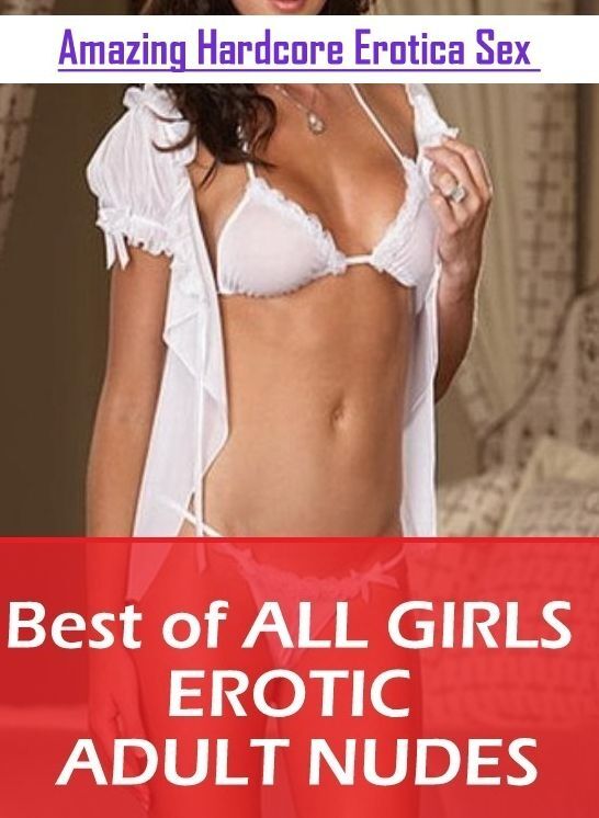 Confession: Amazing Hardcore Erotica Sex Best of "ALL GIRLS EROTIC ADULT NUDES" ( Erotic Photography, Erotic Stories, Nude Photos, Naked , Lesbian, She-male, Gay, Fetish, Bondage, Sex, Erotica, Hentai, Blow Job, Three-sum , XXX)