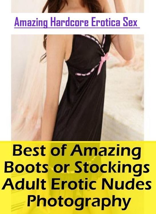 XXX: Amazing Hardcore Erotica Sex Best of "Amazing Boots or Stockings Adult Erotic Nudes Photography" ( Erotic Photography, Erotic Stories, Nude Photos, Naked , Lesbian, She-male, Gay, Fetish, Bondage, Sex, Erotica, Hentai, Blow Job, Three-sum , XXX)