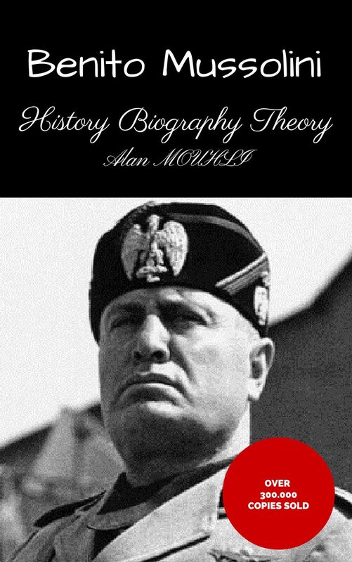 BENITO MUSSOLINI HISTORY & BIOGRAPHY & THEORY