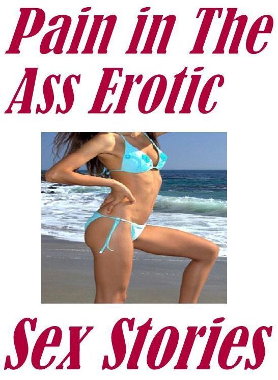 Erotic: Nipples Fun Pain in The Ass Erotic Sex Stories ( sex, porn, fetish, bondage, oral, anal, ebony, hentai, domination, erotic photography, erotic sex stories, adult, xxx, shemale, voyeur, erotic, blowjob )