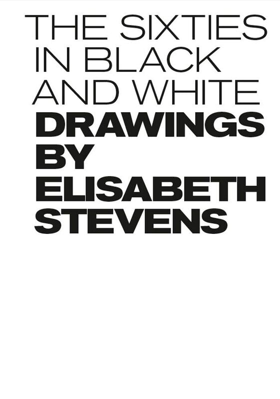 The Sixties In Black and White: Drawings By Elisabeth Stevens