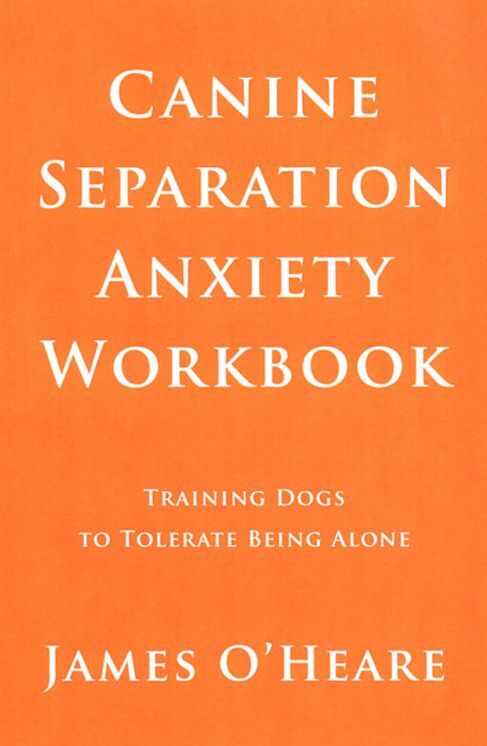 Canine Separation Anxiety Workbook - Training Dogs To Tolerate Being Alone