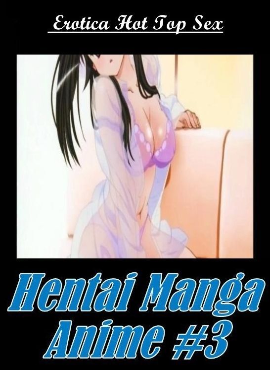 Erotic Photography: Erotica Hot Top Sex Hentai Manga Anime #3 ( Erotic Photography, Erotic Stories, Nude Photos, Naked , Lesbian, She-male, Gay, Fetish, Bondage, Sex, Erotica, Hentai, Blow Job, Three-sum , XXX)