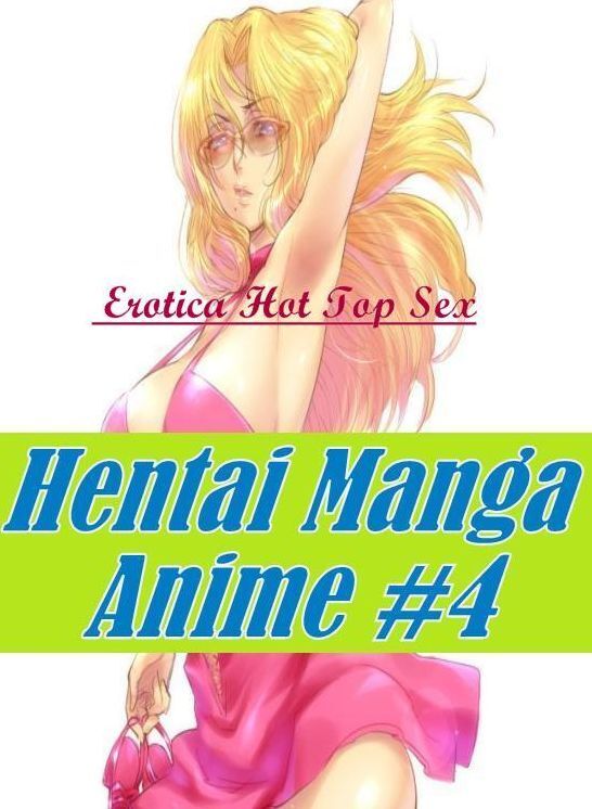 Erotic Stories: Erotica Hot Top Sex Hentai Manga Anime #4 ( Erotic Photography, Erotic Stories, Nude Photos, Naked , Lesbian, She-male, Gay, Fetish, Bondage, Sex, Erotica, Hentai, Blow Job, Three-sum , XXX)