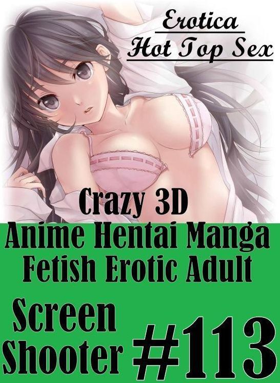 Erotica Photo: Erotica Hot Top Sex Crazy 3D Anime Hentai Manga Fetish Erotic Adult Screen Shooter #13 ( Erotic Photography, Erotic Stories, Nude Photos, Naked , Lesbian, She-male, Gay, Fetish, Bondage, Sex, Erotica, Hentai, Blow Job, Three-sum , XXX)