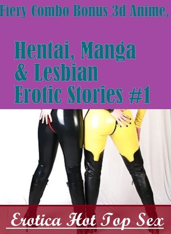 Erotic Photography: Erotica Hot Top Sex Fiery Combo Bonus 3d Anime, Hentai, Manga & Lesbian Erotic Stories #1 ( Erotic Photography, Erotic Stories, Nude Photos, Naked , Lesbian, She-male, Gay, Fetish, Bondage, Sex, Erotica, Hentai, Blow Job, Three-sum , X