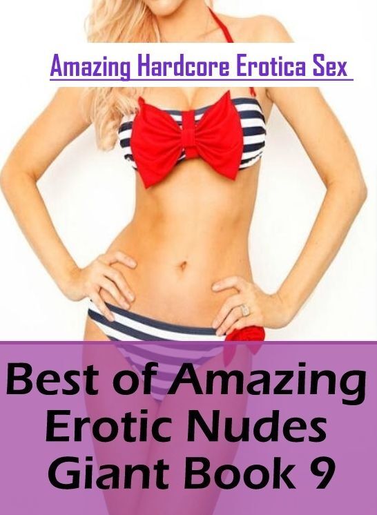 Erotica: Amazing Hardcore Erotica Sex Best of "Amazing Erotic Nudes Giant Book 9" ( Erotic Photography, Erotic Stories, Nude Photos, Naked , Lesbian, She-male, Gay, Fetish, Bondage, Sex, Erotica, Hentai, Blow Job, Three-sum , XXX)