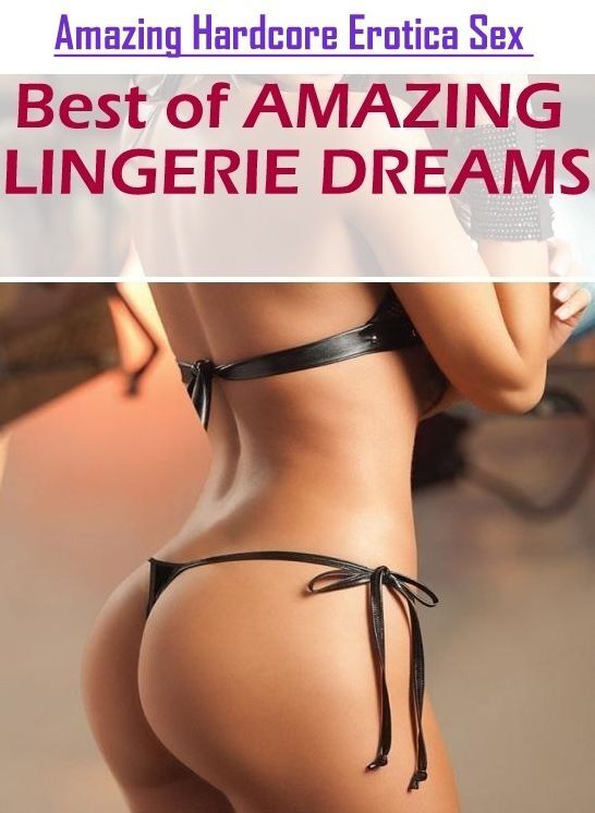 Adults Only: Amazing Hardcore Erotica Sex Best of "AMAZING LINGERIE DREAMS" ( Erotic Photography, Erotic Stories, Nude Photos, Naked , Lesbian, She-male, Gay, Fetish, Bondage, Sex, Erotica, Hentai, Blow Job, Three-sum , XXX)