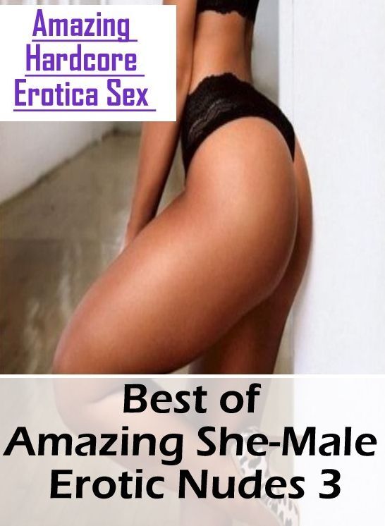 Adult Nudes: Amazing Hardcore Erotica Sex Best of "Amazing She-Male Erotic Nudes 3" ( Erotic Photography, Erotic Stories, Nude Photos, Naked , Lesbian, She-male, Gay, Fetish, Bondage, Sex, Erotica, Hentai, Blow Job, Three-sum , XXX)