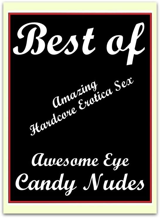 Adults Only: Amazing Hardcore Erotica Sex Best of "Awesome Eye Candy Nudes" ( Erotic Photography, Erotic Stories, Nude Photos, Naked , Lesbian, She-male, Gay, Fetish, Bondage, Sex, Erotica, Hentai, Blow Job, Three-sum , XXX)
