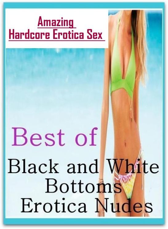 Bondage: Amazing Hardcore Erotica Sex Best of "Black and White Bottoms Erotica Nudes ( Erotic Photography, Erotic Stories, Nude Photos, Naked , Lesbian, She-male, Gay, Fetish, Bondage, Sex, Erotica, Hentai, Blow Job, Three-sum , XXX)