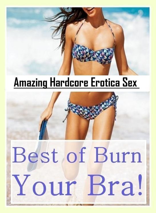 Naked: Amazing Hardcore Erotica Sex Best of "Burn Your Bra!" ( Erotic Photography, Erotic Stories, Nude Photos, Naked , Lesbian, She-male, Gay, Fetish, Bondage, Sex, Erotica, Hentai, Blow Job, Three-sum , XXX)