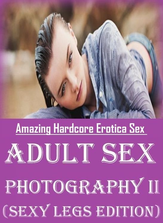 Submisive: Amazing Hardcore Erotica Sex Adult Sex Photography II (Sexy Legs Edition) ( Erotic Photography, Erotic Stories, Nude Photos, Naked , Lesbian, She-male, Gay, Fetish, Bondage, Sex, Erotica, Hentai, Blow Job, Three-sum , XXX)