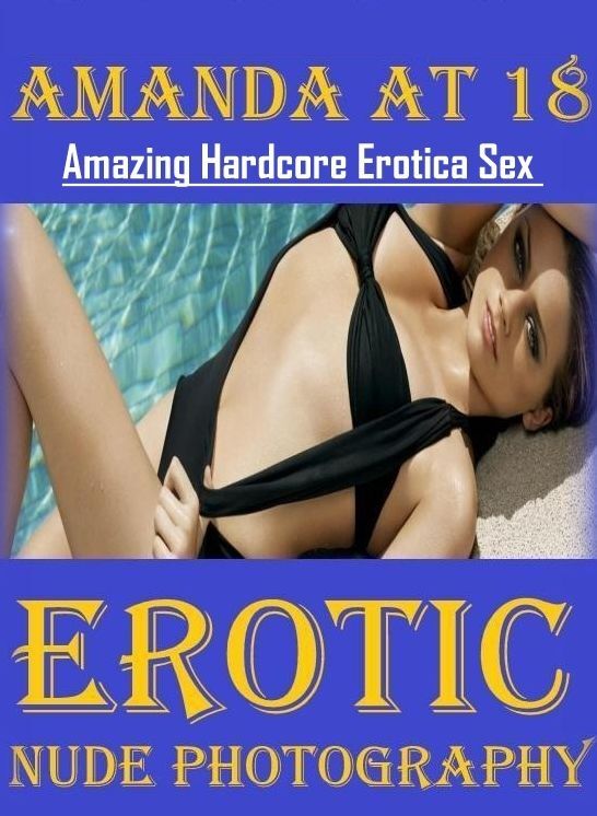 Erotic Photography: Amazing Hardcore Erotica Sex Amanda at 18 Erotic Nude Photography ( Erotic Photography, Erotic Stories, Nude Photos, Naked , Lesbian, She-male, Gay, Fetish, Bondage, Sex, Erotica, Hentai, Blow Job, Three-sum , XXX)