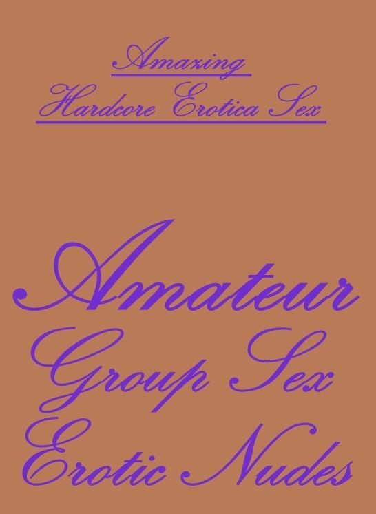 Naked: Amazing Hardcore Erotica Sex Amateur Group Sex Erotic Nudes ( Erotic Photography, Erotic Stories, Nude Photos, Naked , Lesbian, She-male, Gay, Fetish, Bondage, Sex, Erotica, Hentai, Blow Job, Three-sum , XXX)