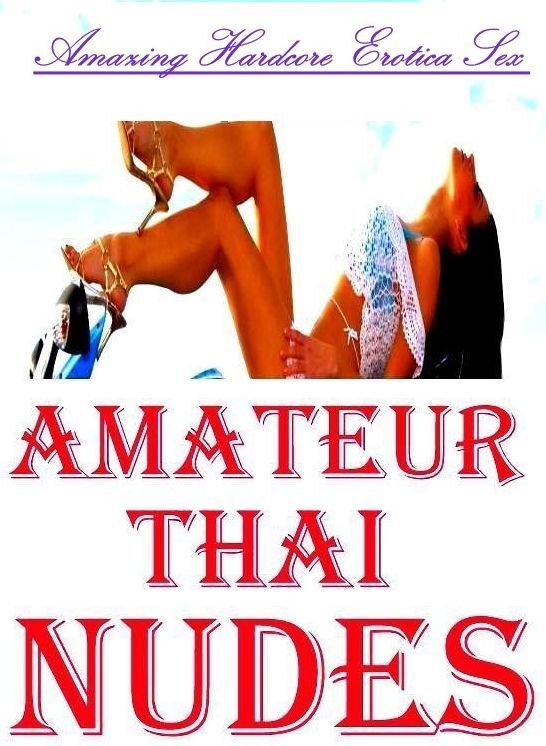 Adult Nudes: Amazing Hardcore Erotica Sex Amateur Thai Nudes ( Erotic Photography, Erotic Stories, Nude Photos, Naked , Lesbian, She-male, Gay, Fetish, Bondage, Sex, Erotica, Hentai, Blow Job, Three-sum , XXX)