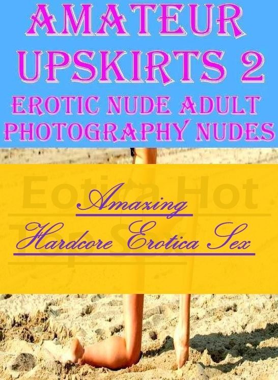 Domination: Amazing Hardcore Erotica Sex Amateur Upskirts 2 Erotic Nude Adult Photography Nudes ( Erotic Photography, Erotic Stories, Nude Photos, Naked , Lesbian, She-male, Gay, Fetish, Bondage, Sex, Erotica, Hentai, Blow Job, Three-sum , XXX)