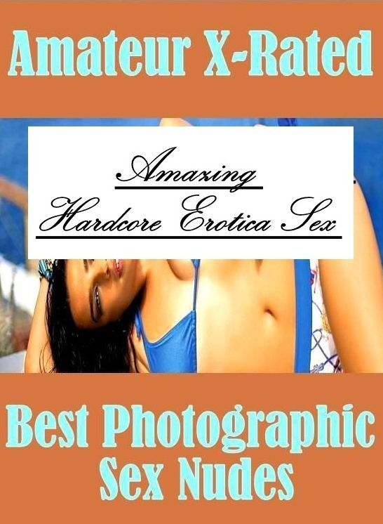 Sex: Amazing Hardcore Erotica Sex Amateur X-Rated Best Photographic Sex Nudes ( Erotic Photography, Erotic Stories, Nude Photos, Naked , Lesbian, She-male, Gay, Fetish, Bondage, Sex, Erotica, Hentai, Blow Job, Three-sum , XXX)