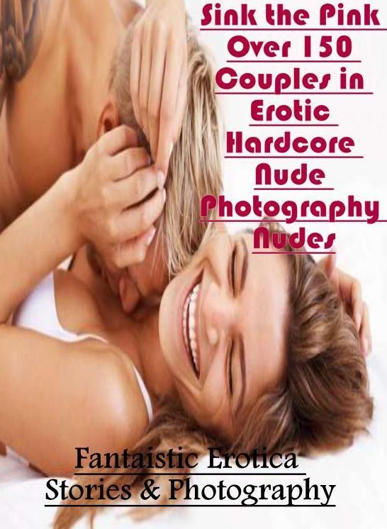 Naked: Fantaistic Erotica Stories & Photography Sink the Pink Over 150 Couples in Erotic Hardcore Nude Photography Nudes ( Erotic Photography, Erotic Stories, Nude Photos, Naked , Lesbian, She-male, Gay, Fetish, Bondage, Sex, Erotica, Hentai, Blow Job, Th