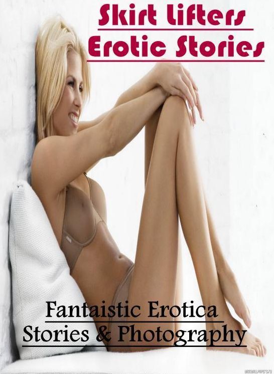 Domination: Fantaistic Erotica Stories & Photography Skirt Lifters Erotic Stories ( Erotic Photography, Erotic Stories, Nude Photos, Naked , Lesbian, She-male, Gay, Fetish, Bondage, Sex, Erotica, Hentai, Blow Job, Three-sum , XXX)