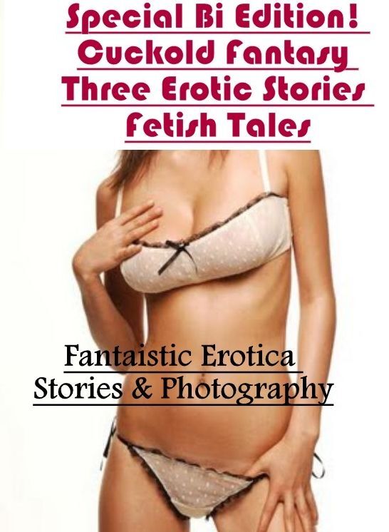 Confession: Fantaistic Erotica Stories & Photography Special Bi Edition! Cuckold Fantasy Three Erotic Stories Fetish Tales ( Erotic Photography, Erotic Stories, Nude Photos, Naked , Lesbian, She-male, Gay, Fetish, Bondage, Sex, Erotica, Hentai, Blow Job,