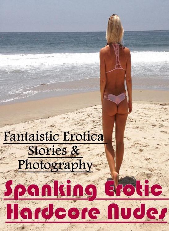 Submisive: Fantaistic Erotica Stories & Photography Spanking Erotic Hardcore Nudes ( Erotic Photography, Erotic Stories, Nude Photos, Naked , Lesbian, She-male, Gay, Fetish, Bondage, Sex, Erotica, Hentai, Blow Job, Three-sum , XXX)