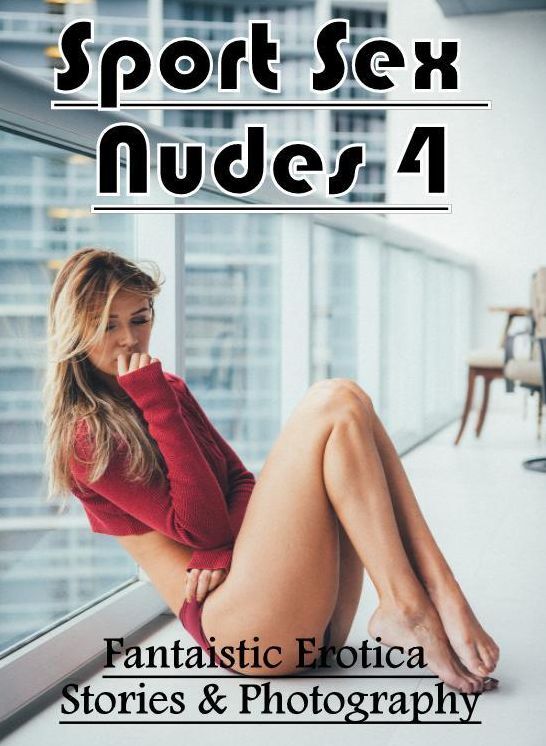 XXX: Fantaistic Erotica Stories & Photography Sport Sex Nudes 4 ( Erotic Photography, Erotic Stories, Nude Photos, Naked , Lesbian, She-male, Gay, Fetish, Bondage, Sex, Erotica, Hentai, Blow Job, Three-sum , XXX)
