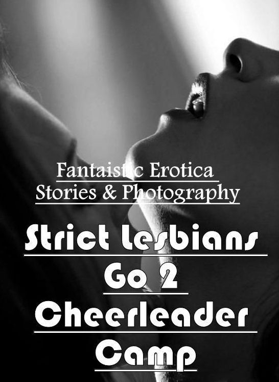 Confession: Fantaistic Erotica Stories & Photography Strict Lesbians Go 2 Cheerleader Camp ( Erotic Photography, Erotic Stories, Nude Photos, Naked , Lesbian, She-male, Gay, Fetish, Bondage, Sex, Erotica, Hentai, Blow Job, Three-sum , XXX)
