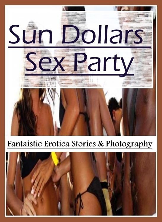 Erotic Stories: Fantaistic Erotica Stories & Photography Sun Dollars Sex Party ( Erotic Photography, Erotic Stories, Nude Photos, Naked , Lesbian, She-male, Gay, Fetish, Bondage, Sex, Erotica, Hentai, Blow Job, Three-sum , XXX)