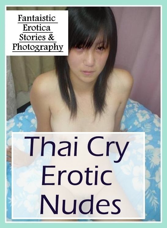 Erotic: Fantaistic Erotica Stories & Photography Thai Cry Erotic Nudes ( Erotic Photography, Erotic Stories, Nude Photos, Naked , Lesbian, She-male, Gay, Fetish, Bondage, Sex, Erotica, Hentai, Blow Job, Three-sum , XXX)