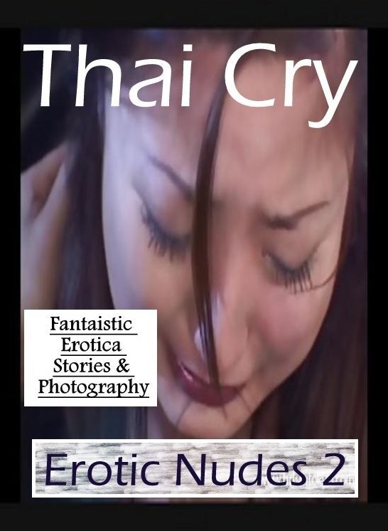 Erotica: Fantaistic Erotica Stories & Photography Thai Cry Erotic Nudes 2 ( Erotic Photography, Erotic Stories, Nude Photos, Naked , Lesbian, She-male, Gay, Fetish, Bondage, Sex, Erotica, Hentai, Blow Job, Three-sum , XXX)