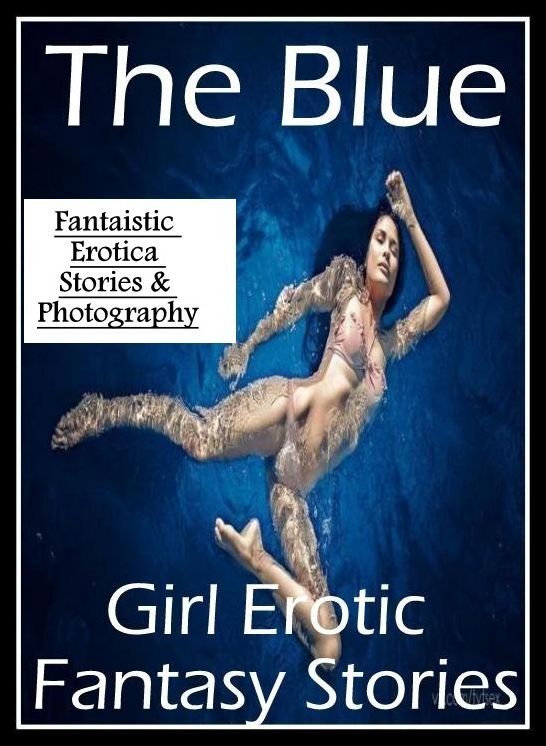 Bondage: Fantaistic Erotica Stories & Photography The Blue Girl Erotic Fantasy Stories ( Erotic Photography, Erotic Stories, Nude Photos, Naked , Lesbian, She-male, Gay, Fetish, Bondage, Sex, Erotica, Hentai, Blow Job, Three-sum , XXX)