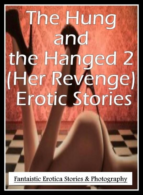 Nude Photos: Fantaistic Erotica Stories & Photography The Hung and the Hanged 2 (Her Revenge) Erotic Stories ( Erotic Photography, Erotic Stories, Nude Photos, Naked , Lesbian, She-male, Gay, Fetish, Bondage, Sex, Erotica, Hentai, Blow Job, Three-sum , XX