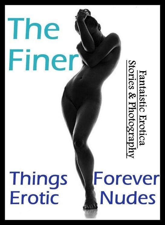 Blow Job: Fantaistic Erotica Stories & Photography The Finer Things Forever Erotic Nudes ( Erotic Photography, Erotic Stories, Nude Photos, Naked , Lesbian, She-male, Gay, Fetish, Bondage, Sex, Erotica, Hentai, Blow Job, Three-sum , XXX)