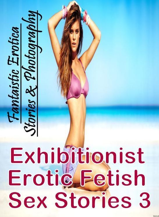 Bondage: Fantaistic Erotica Stories & Photography Exhibitionist Erotic Fetish Sex Stories 3 ( Erotic Photography, Erotic Stories, Nude Photos, Naked , Lesbian, She-male, Gay, Fetish, Bondage, Sex, Erotica, Hentai, Blow Job, Three-sum , XXX)
