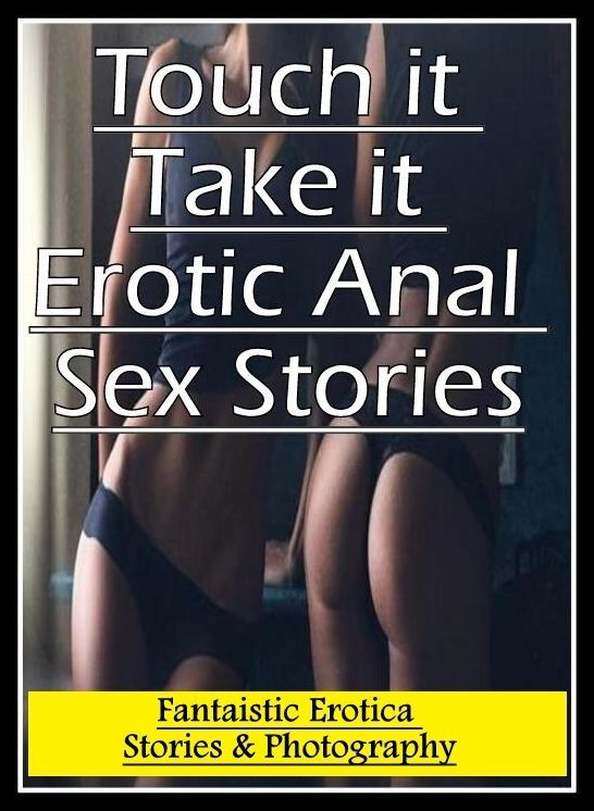 Blow Job: Fantaistic Erotica Stories & Photography Touch it Take it Erotic Anal Sex Stories ( Erotic Photography, Erotic Stories, Nude Photos, Naked , Lesbian, She-male, Gay, Fetish, Bondage, Sex, Erotica, Hentai, Blow Job, Three-sum , XXX)