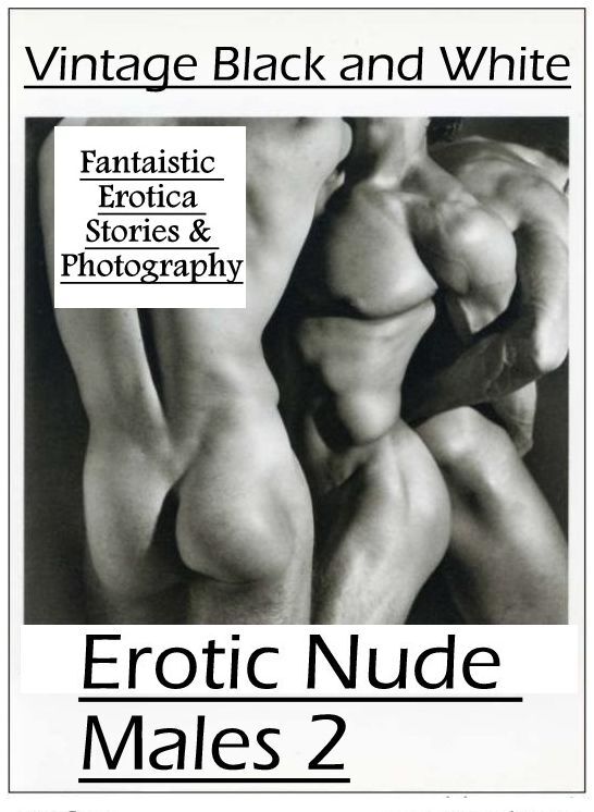 Submisive: Fantaistic Erotica Stories & Photography Vintage Black and White Erotic Nude Males 2 ( Erotic Photography, Erotic Stories, Nude Photos, Naked , Lesbian, She-male, Gay, Fetish, Bondage, Sex, Erotica, Hentai, Blow Job, Three-sum , XXX)
