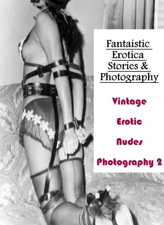 Adults Only: Fantaistic Erotica Stories & Photography Vintage Erotic Nudes Photography 2 ( Erotic Photography, Erotic Stories, Nude Photos, Naked , Lesbian, She-male, Gay, Fetish, Bondage, Sex, Erotica, Hentai, Blow Job, Three-sum , XXX)
