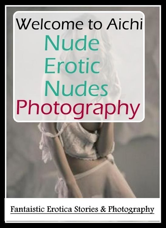 Nude Photos: Fantaistic Erotica Stories & Photography Welcome to Aichi Nude Erotic Nudes Photography ( Erotic Photography, Erotic Stories, Nude Photos, Naked , Lesbian, She-male, Gay, Fetish, Bondage, Sex, Erotica, Hentai, Blow Job, Three-sum , XXX)