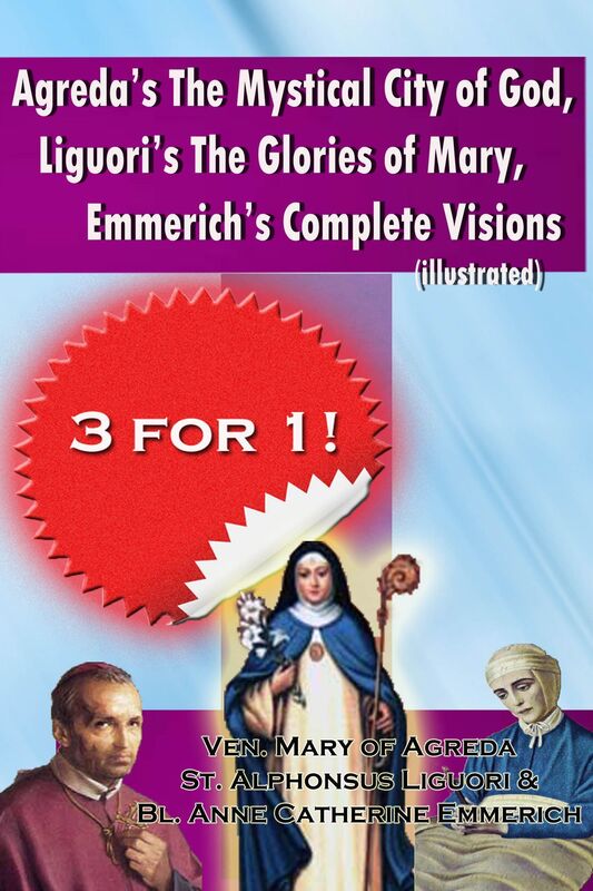 Agredas The Mystical City of God, Liguoris The Glories of Mary, Emmerichs Complete Visions (Illustrated)
