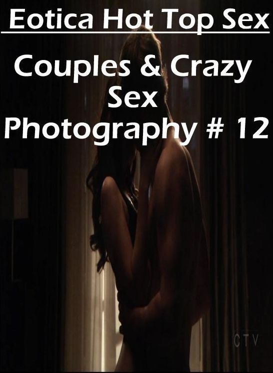 Erotic Photography: Eotica Hot Top Sex Couples & Crazy Sex Photography # 12 ( Erotic Photography, Erotic Stories, Nude Photos, Naked , Lesbian, She-male, Gay, Fetish, Bondage, Sex, Erotica, Hentai, Blow Job, Three-sum , XXX)