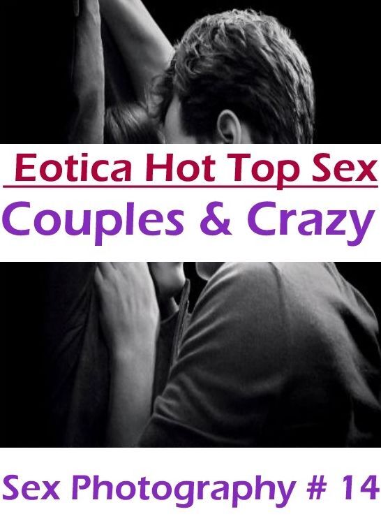 Erotic Stories: Eotica Hot Top Sex Couples & Crazy Sex Photography # 14 ( Erotic Photography, Erotic Stories, Nude Photos, Naked , Lesbian, She-male, Gay, Fetish, Bondage, Sex, Erotica, Hentai, Blow Job, Three-sum , XXX)