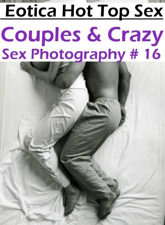 Naked: Eotica Hot Top Sex Couples & Crazy Sex Photography # 16 ( Erotic Photography, Erotic Stories, Nude Photos, Naked , Lesbian, She-male, Gay, Fetish, Bondage, Sex, Erotica, Hentai, Blow Job, Three-sum , XXX)